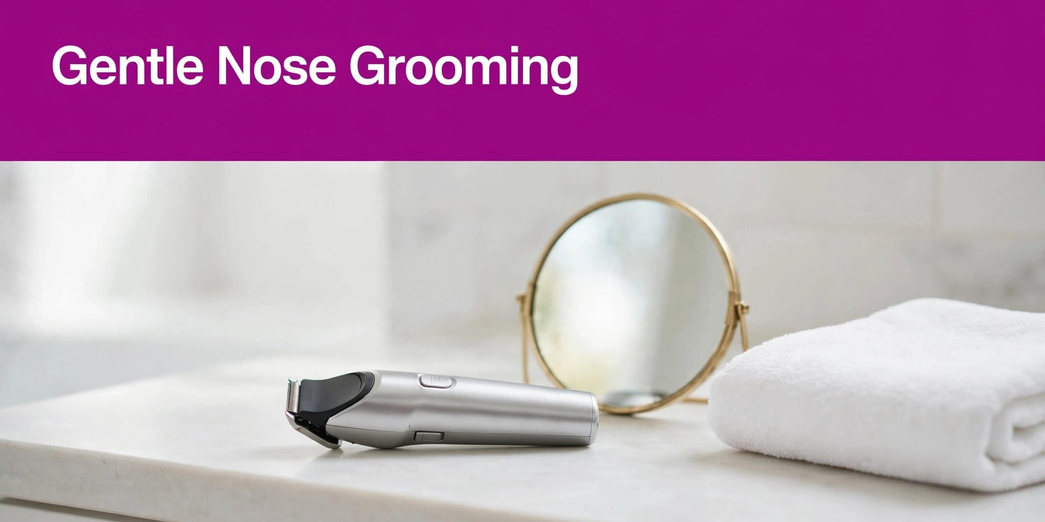 Gentle Nose Grooming A nose hair trimmer sits beside a mirror and folded towel below a fuchsia headline band.