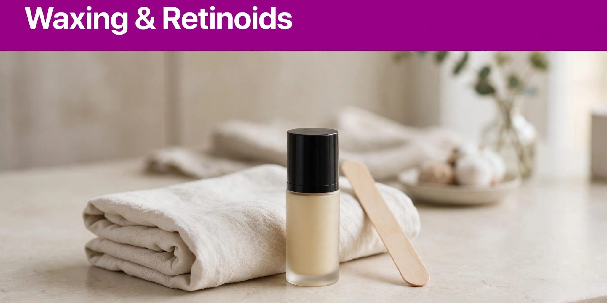 Featured Waxing With Retinoids When To Pause Skin Products waxing with retinoids